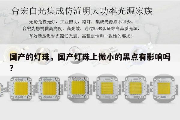 国产的灯珠，国产灯珠上微小的黑点有影响吗?-第1张图片-led灯珠, 贴片led灯珠, 直插led灯珠, 大功率灯珠, 3528灯珠, led灯珠厂家广东台宏光电科技有限公司 服务热线400-689-8189