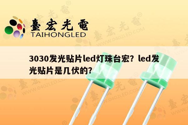 3030发光贴片led灯珠台宏？led发光贴片是几伏的？-第1张图片-led灯珠, 贴片led灯珠, 直插led灯珠, 大功率灯珠, 3528灯珠, led灯珠厂家广东台宏光电科技有限公司 服务热线400-689-8189