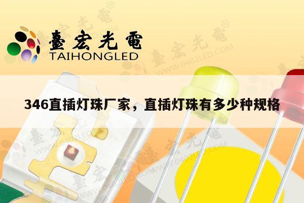 346直插灯珠厂家，直插灯珠有多少种规格-第1张图片-led灯珠, 贴片led灯珠, 直插led灯珠, 大功率灯珠, 3528灯珠, led灯珠厂家广东台宏光电科技有限公司 服务热线400-689-8189