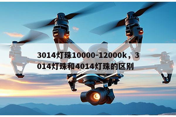 3014灯珠10000-12000k,3014灯珠和4014灯珠的区别-第1张图片-led灯珠, 贴片led灯珠, 直插led灯珠, 大功率灯珠, 3528灯珠, led灯珠厂家广东台宏光电科技有限公司 服务热线400-689-8189 3014灯珠10000-12000k,3014灯珠和4014灯珠的区别-第1张图片-led灯珠, 贴片led灯珠, 直插led灯珠, 大功率灯珠, 3528灯珠, led灯珠厂家广东台宏光电科技有限公司 服务热线400-689-8189