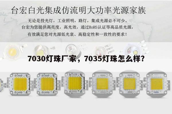 7030灯珠厂家，7035灯珠怎么样？-第1张图片-led灯珠, 贴片led灯珠, 直插led灯珠, 大功率灯珠, 3528灯珠, led灯珠厂家广东台宏光电科技有限公司 服务热线400-689-8189