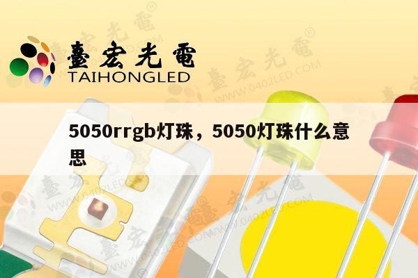 5050rrgb灯珠,5050灯珠什么意思-第1张图片-led灯珠, 贴片led灯珠, 直插led灯珠, 大功率灯珠, 3528灯珠, led灯珠厂家广东台宏光电科技有限公司 服务热线400-689-8189 5050rrgb灯珠,5050灯珠什么意思-第1张图片-led灯珠, 贴片led灯珠, 直插led灯珠, 大功率灯珠, 3528灯珠, led灯珠厂家广东台宏光电科技有限公司 服务热线400-689-8189