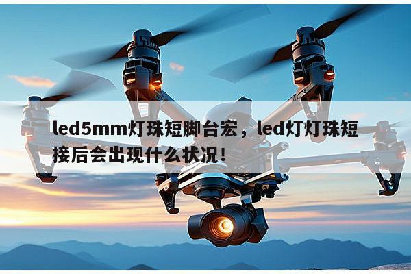 led5mm灯珠短脚台宏,led灯灯珠短接后会出现什么状况!-第1张图片-led灯珠, 贴片led灯珠, 直插led灯珠, 大功率灯珠, 3528灯珠, led灯珠厂家广东台宏光电科技有限公司 服务热线400-689-8189 led5mm灯珠短脚台宏,led灯灯珠短接后会出现什么状况!-第1张图片-led灯珠, 贴片led灯珠, 直插led灯珠, 大功率灯珠, 3528灯珠, led灯珠厂家广东台宏光电科技有限公司 服务热线400-689-8189