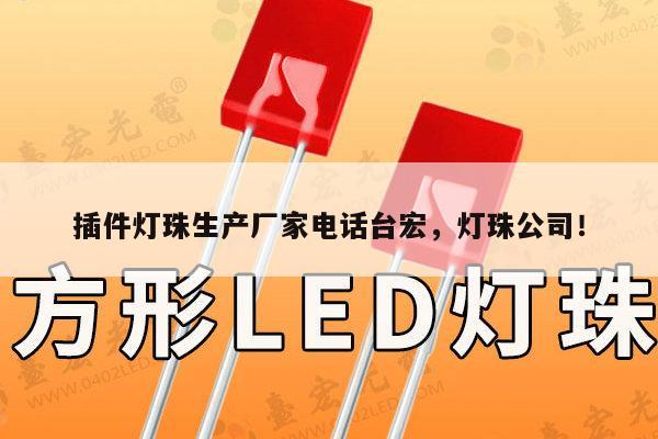 插件灯珠生产厂家电话台宏，灯珠公司！-第1张图片-led灯珠, 贴片led灯珠, 直插led灯珠, 大功率灯珠, 3528灯珠, led灯珠厂家广东台宏光电科技有限公司 服务热线400-689-8189