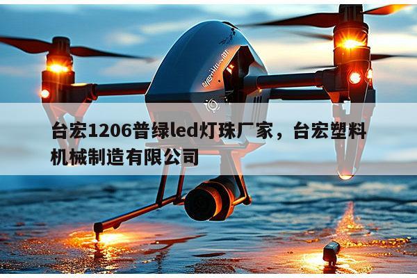 台宏1206普绿led灯珠厂家,台宏塑料机械制造有限公司-第1张图片-led灯珠, 贴片led灯珠, 直插led灯珠, 大功率灯珠, 3528灯珠, led灯珠厂家广东台宏光电科技有限公司 服务热线400-689-8189 台宏1206普绿led灯珠厂家,台宏塑料机械制造有限公司-第1张图片-led灯珠, 贴片led灯珠, 直插led灯珠, 大功率灯珠, 3528灯珠, led灯珠厂家广东台宏光电科技有限公司 服务热线400-689-8189