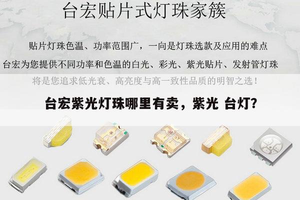 台宏紫光灯珠哪里有卖,紫光 台灯?-第1张图片-led灯珠, 贴片led灯珠, 直插led灯珠, 大功率灯珠, 3528灯珠, led灯珠厂家广东台宏光电科技有限公司 服务热线400-689-8189 台宏紫光灯珠哪里有卖,紫光 台灯?-第1张图片-led灯珠, 贴片led灯珠, 直插led灯珠, 大功率灯珠, 3528灯珠, led灯珠厂家广东台宏光电科技有限公司 服务热线400-689-8189