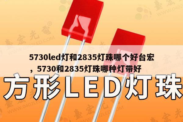 5730led灯和2835灯珠哪个好台宏，5730和2835灯珠哪种灯带好-第1张图片-led灯珠, 贴片led灯珠, 直插led灯珠, 大功率灯珠, 3528灯珠, led灯珠厂家广东台宏光电科技有限公司 服务热线400-689-8189