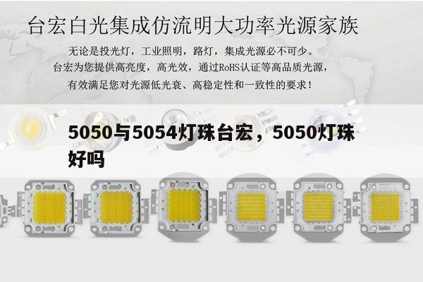 5050与5054灯珠台宏,5050灯珠好吗-第1张图片-led灯珠, 贴片led灯珠, 直插led灯珠, 大功率灯珠, 3528灯珠, led灯珠厂家广东台宏光电科技有限公司 服务热线400-689-8189 5050与5054灯珠台宏,5050灯珠好吗-第1张图片-led灯珠, 贴片led灯珠, 直插led灯珠, 大功率灯珠, 3528灯珠, led灯珠厂家广东台宏光电科技有限公司 服务热线400-689-8189