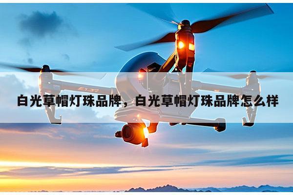 白光草帽灯珠品牌，白光草帽灯珠品牌怎么样-第1张图片-led灯珠, 贴片led灯珠, 直插led灯珠, 大功率灯珠, 3528灯珠, led灯珠厂家广东台宏光电科技有限公司 服务热线400-689-8189