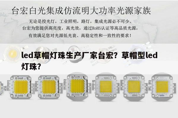 led草帽灯珠生产厂家台宏?草帽型led灯珠?-第1张图片-led灯珠, 贴片led灯珠, 直插led灯珠, 大功率灯珠, 3528灯珠, led灯珠厂家广东台宏光电科技有限公司 服务热线400-689-8189 led草帽灯珠生产厂家台宏?草帽型led灯珠?-第1张图片-led灯珠, 贴片led灯珠, 直插led灯珠, 大功率灯珠, 3528灯珠, led灯珠厂家广东台宏光电科技有限公司 服务热线400-689-8189