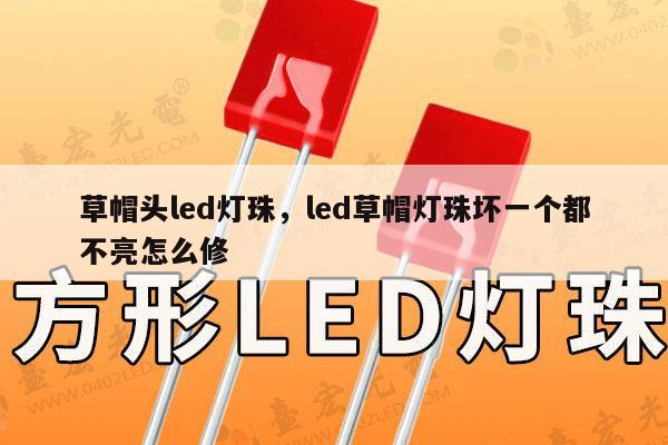 草帽头led灯珠，led草帽灯珠坏一个都不亮怎么修-第1张图片-led灯珠, 贴片led灯珠, 直插led灯珠, 大功率灯珠, 3528灯珠, led灯珠厂家广东台宏光电科技有限公司 服务热线400-689-8189