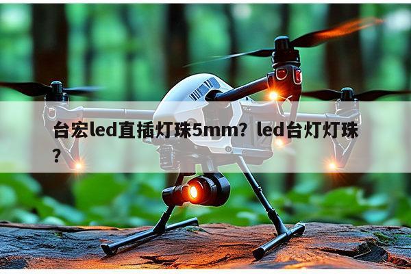 台宏led直插灯珠5mm?led台灯灯珠?-第1张图片-led灯珠, 贴片led灯珠, 直插led灯珠, 大功率灯珠, 3528灯珠, led灯珠厂家广东台宏光电科技有限公司 服务热线400-689-8189 台宏led直插灯珠5mm?led台灯灯珠?-第1张图片-led灯珠, 贴片led灯珠, 直插led灯珠, 大功率灯珠, 3528灯珠, led灯珠厂家广东台宏光电科技有限公司 服务热线400-689-8189