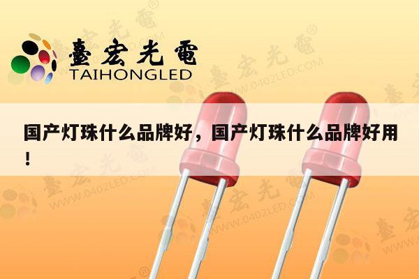 国产灯珠什么品牌好,国产灯珠什么品牌好用!-第1张图片-led灯珠, 贴片led灯珠, 直插led灯珠, 大功率灯珠, 3528灯珠, led灯珠厂家广东台宏光电科技有限公司 服务热线400-689-8189 国产灯珠什么品牌好,国产灯珠什么品牌好用!-第1张图片-led灯珠, 贴片led灯珠, 直插led灯珠, 大功率灯珠, 3528灯珠, led灯珠厂家广东台宏光电科技有限公司 服务热线400-689-8189