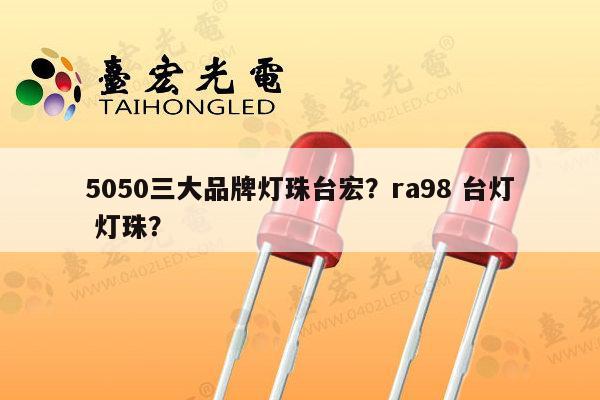 5050三大品牌灯珠台宏?ra98 台灯 灯珠?-第1张图片-led灯珠, 贴片led灯珠, 直插led灯珠, 大功率灯珠, 3528灯珠, led灯珠厂家广东台宏光电科技有限公司 服务热线400-689-8189 5050三大品牌灯珠台宏?ra98 台灯 灯珠?-第1张图片-led灯珠, 贴片led灯珠, 直插led灯珠, 大功率灯珠, 3528灯珠, led灯珠厂家广东台宏光电科技有限公司 服务热线400-689-8189