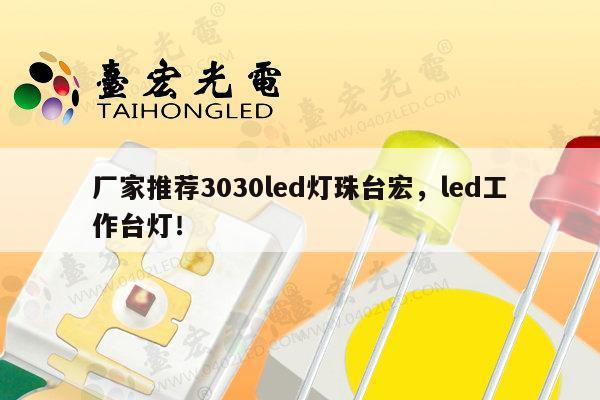 厂家推荐3030led灯珠台宏,led工作台灯!-第1张图片-led灯珠, 贴片led灯珠, 直插led灯珠, 大功率灯珠, 3528灯珠, led灯珠厂家广东台宏光电科技有限公司 服务热线400-689-8189 厂家推荐3030led灯珠台宏,led工作台灯!-第1张图片-led灯珠, 贴片led灯珠, 直插led灯珠, 大功率灯珠, 3528灯珠, led灯珠厂家广东台宏光电科技有限公司 服务热线400-689-8189