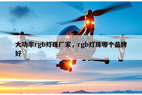 大功率rgb灯珠厂家,rgb灯珠哪个品牌好-第1张图片-led灯珠, 贴片led灯珠, 直插led灯珠, 大功率灯珠, 3528灯珠, led灯珠厂家广东台宏光电科技有限公司 服务热线400-689-8189 大功率rgb灯珠厂家,rgb灯珠哪个品牌好-第1张图片-led灯珠, 贴片led灯珠, 直插led灯珠, 大功率灯珠, 3528灯珠, led灯珠厂家广东台宏光电科技有限公司 服务热线400-689-8189