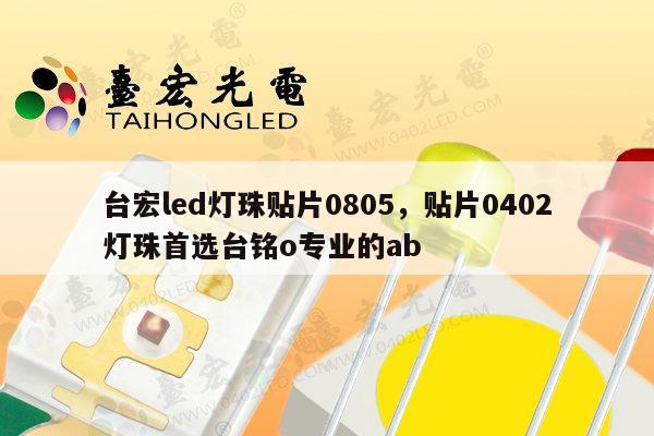 台宏led灯珠贴片0805，贴片0402灯珠首选台铭o专业的ab-第1张图片-led灯珠, 贴片led灯珠, 直插led灯珠, 大功率灯珠, 3528灯珠, led灯珠厂家广东台宏光电科技有限公司 服务热线400-689-8189