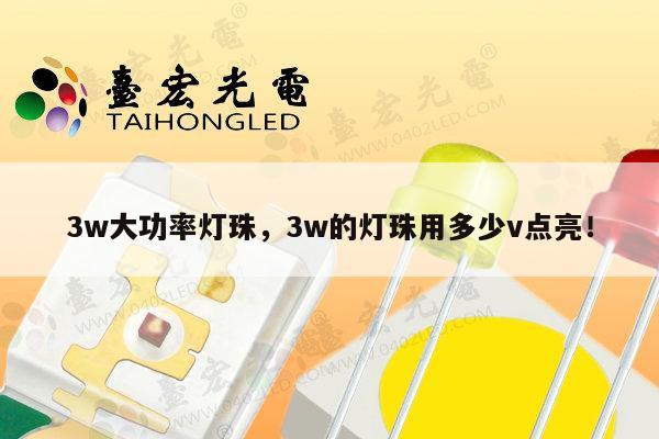 3w大功率灯珠，3w的灯珠用多少v点亮！-第1张图片-led灯珠, 贴片led灯珠, 直插led灯珠, 大功率灯珠, 3528灯珠, led灯珠厂家广东台宏光电科技有限公司 服务热线400-689-8189