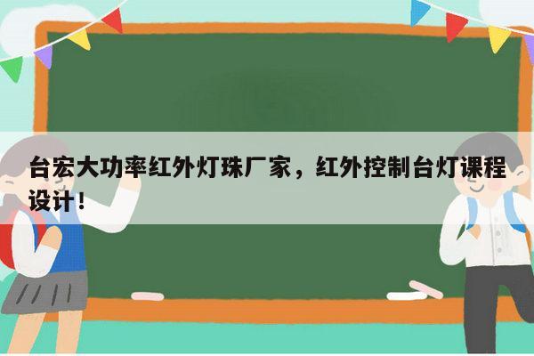 台宏大功率红外灯珠厂家,红外控制台灯课程设计!-第1张图片-led灯珠, 贴片led灯珠, 直插led灯珠, 大功率灯珠, 3528灯珠, led灯珠厂家广东台宏光电科技有限公司 服务热线400-689-8189 台宏大功率红外灯珠厂家,红外控制台灯课程设计!-第1张图片-led灯珠, 贴片led灯珠, 直插led灯珠, 大功率灯珠, 3528灯珠, led灯珠厂家广东台宏光电科技有限公司 服务热线400-689-8189