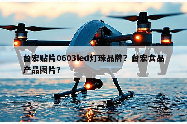 台宏贴片0603led灯珠品牌？台宏食品产品图片？-第1张图片-led灯珠, 贴片led灯珠, 直插led灯珠, 大功率灯珠, 3528灯珠, led灯珠厂家广东台宏光电科技有限公司 服务热线400-689-8189