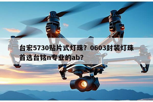 台宏5730贴片式灯珠?0603封装灯珠首选台铭n专业的ab?-第1张图片-led灯珠, 贴片led灯珠, 直插led灯珠, 大功率灯珠, 3528灯珠, led灯珠厂家广东台宏光电科技有限公司 服务热线400-689-8189 台宏5730贴片式灯珠?0603封装灯珠首选台铭n专业的ab?-第1张图片-led灯珠, 贴片led灯珠, 直插led灯珠, 大功率灯珠, 3528灯珠, led灯珠厂家广东台宏光电科技有限公司 服务热线400-689-8189