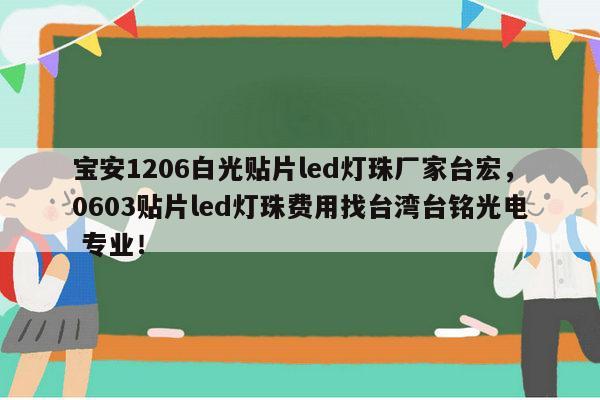 宝安1206白光贴片led灯珠厂家台宏,0603贴片led灯珠费用找台湾台铭光电 专业!-第1张图片-led灯珠, 贴片led灯珠, 直插led灯珠, 大功率灯珠, 3528灯珠, led灯珠厂家广东台宏光电科技有限公司 服务热线400-689-8189 宝安1206白光贴片led灯珠厂家台宏,0603贴片led灯珠费用找台湾台铭光电 专业!-第1张图片-led灯珠, 贴片led灯珠, 直插led灯珠, 大功率灯珠, 3528灯珠, led灯珠厂家广东台宏光电科技有限公司 服务热线400-689-8189