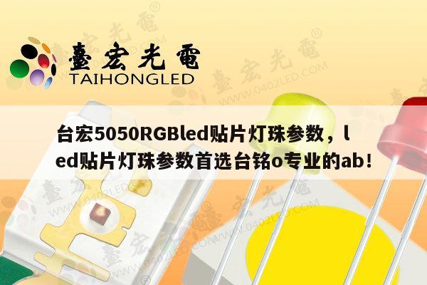 台宏5050RGBled贴片灯珠参数,led贴片灯珠参数首选台铭o专业的ab!-第1张图片-led灯珠, 贴片led灯珠, 直插led灯珠, 大功率灯珠, 3528灯珠, led灯珠厂家广东台宏光电科技有限公司 服务热线400-689-8189 台宏5050RGBled贴片灯珠参数,led贴片灯珠参数首选台铭o专业的ab!-第1张图片-led灯珠, 贴片led灯珠, 直插led灯珠, 大功率灯珠, 3528灯珠, led灯珠厂家广东台宏光电科技有限公司 服务热线400-689-8189