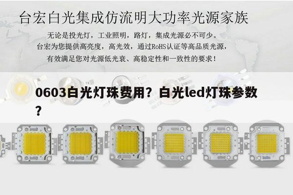 0603白光灯珠费用?白光led灯珠参数?-第1张图片-led灯珠, 贴片led灯珠, 直插led灯珠, 大功率灯珠, 3528灯珠, led灯珠厂家广东台宏光电科技有限公司 服务热线400-689-8189 0603白光灯珠费用?白光led灯珠参数?-第1张图片-led灯珠, 贴片led灯珠, 直插led灯珠, 大功率灯珠, 3528灯珠, led灯珠厂家广东台宏光电科技有限公司 服务热线400-689-8189