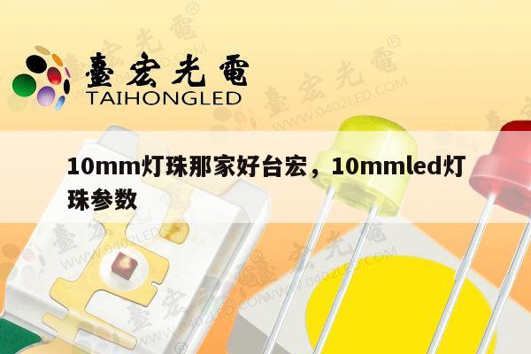 10mm灯珠那家好台宏,10mmled灯珠参数-第1张图片-led灯珠, 贴片led灯珠, 直插led灯珠, 大功率灯珠, 3528灯珠, led灯珠厂家广东台宏光电科技有限公司 服务热线400-689-8189 10mm灯珠那家好台宏,10mmled灯珠参数-第1张图片-led灯珠, 贴片led灯珠, 直插led灯珠, 大功率灯珠, 3528灯珠, led灯珠厂家广东台宏光电科技有限公司 服务热线400-689-8189