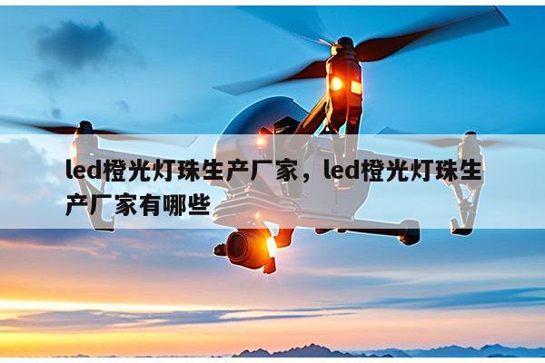 led橙光灯珠生产厂家,led橙光灯珠生产厂家有哪些-第1张图片-led灯珠, 贴片led灯珠, 直插led灯珠, 大功率灯珠, 3528灯珠, led灯珠厂家广东台宏光电科技有限公司 服务热线400-689-8189 led橙光灯珠生产厂家,led橙光灯珠生产厂家有哪些-第1张图片-led灯珠, 贴片led灯珠, 直插led灯珠, 大功率灯珠, 3528灯珠, led灯珠厂家广东台宏光电科技有限公司 服务热线400-689-8189