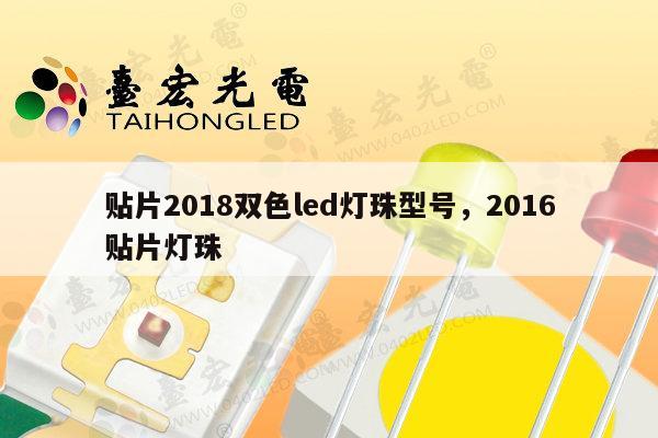 贴片2018双色led灯珠型号,2016贴片灯珠-第1张图片-led灯珠, 贴片led灯珠, 直插led灯珠, 大功率灯珠, 3528灯珠, led灯珠厂家广东台宏光电科技有限公司 服务热线400-689-8189 贴片2018双色led灯珠型号,2016贴片灯珠-第1张图片-led灯珠, 贴片led灯珠, 直插led灯珠, 大功率灯珠, 3528灯珠, led灯珠厂家广东台宏光电科技有限公司 服务热线400-689-8189