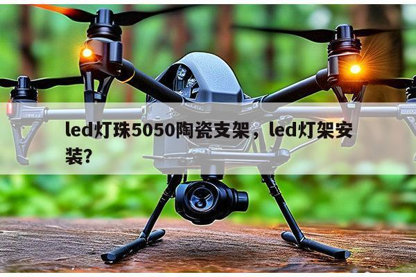 led灯珠5050陶瓷支架，led灯架安装？-第1张图片-led灯珠, 贴片led灯珠, 直插led灯珠, 大功率灯珠, 3528灯珠, led灯珠厂家广东台宏光电科技有限公司 服务热线400-689-8189