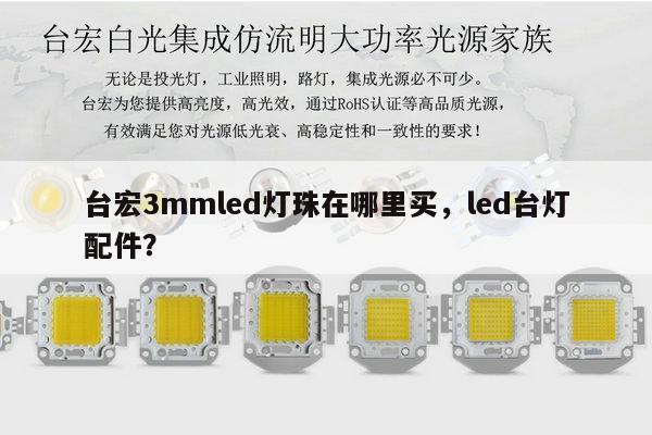 台宏3mmled灯珠在哪里买，led台灯配件？-第1张图片-led灯珠, 贴片led灯珠, 直插led灯珠, 大功率灯珠, 3528灯珠, led灯珠厂家广东台宏光电科技有限公司 服务热线400-689-8189