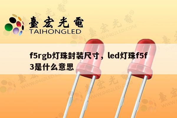 f5rgb灯珠封装尺寸,led灯珠f5f3是什么意思-第1张图片-led灯珠, 贴片led灯珠, 直插led灯珠, 大功率灯珠, 3528灯珠, led灯珠厂家广东台宏光电科技有限公司 服务热线400-689-8189 f5rgb灯珠封装尺寸,led灯珠f5f3是什么意思-第1张图片-led灯珠, 贴片led灯珠, 直插led灯珠, 大功率灯珠, 3528灯珠, led灯珠厂家广东台宏光电科技有限公司 服务热线400-689-8189