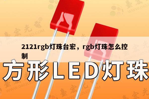 2121rgb灯珠台宏,rgb灯珠怎么控制-第1张图片-led灯珠, 贴片led灯珠, 直插led灯珠, 大功率灯珠, 3528灯珠, led灯珠厂家广东台宏光电科技有限公司 服务热线400-689-8189 2121rgb灯珠台宏,rgb灯珠怎么控制-第1张图片-led灯珠, 贴片led灯珠, 直插led灯珠, 大功率灯珠, 3528灯珠, led灯珠厂家广东台宏光电科技有限公司 服务热线400-689-8189