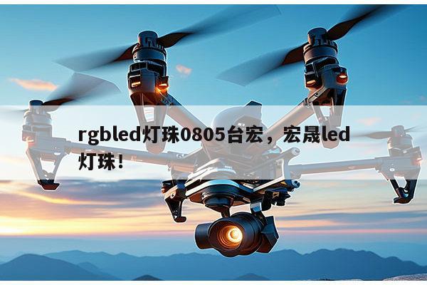 rgbled灯珠0805台宏，宏晟led灯珠！-第1张图片-led灯珠, 贴片led灯珠, 直插led灯珠, 大功率灯珠, 3528灯珠, led灯珠厂家广东台宏光电科技有限公司 服务热线400-689-8189