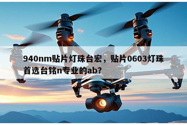 940nm贴片灯珠台宏,贴片0603灯珠首选台铭n专业的ab?-第1张图片-led灯珠, 贴片led灯珠, 直插led灯珠, 大功率灯珠, 3528灯珠, led灯珠厂家广东台宏光电科技有限公司 服务热线400-689-8189 940nm贴片灯珠台宏,贴片0603灯珠首选台铭n专业的ab?-第1张图片-led灯珠, 贴片led灯珠, 直插led灯珠, 大功率灯珠, 3528灯珠, led灯珠厂家广东台宏光电科技有限公司 服务热线400-689-8189