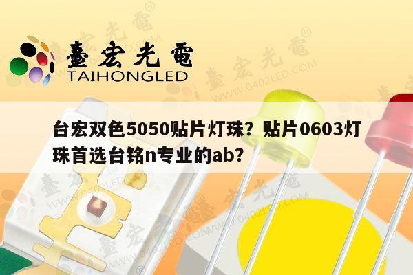 台宏双色5050贴片灯珠?贴片0603灯珠首选台铭n专业的ab?-第1张图片-led灯珠, 贴片led灯珠, 直插led灯珠, 大功率灯珠, 3528灯珠, led灯珠厂家广东台宏光电科技有限公司 服务热线400-689-8189 台宏双色5050贴片灯珠?贴片0603灯珠首选台铭n专业的ab?-第1张图片-led灯珠, 贴片led灯珠, 直插led灯珠, 大功率灯珠, 3528灯珠, led灯珠厂家广东台宏光电科技有限公司 服务热线400-689-8189