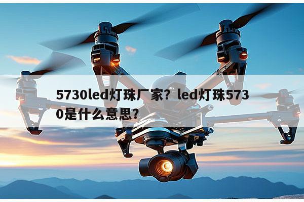 5730led灯珠厂家？led灯珠5730是什么意思？-第1张图片-led灯珠, 贴片led灯珠, 直插led灯珠, 大功率灯珠, 3528灯珠, led灯珠厂家广东台宏光电科技有限公司 服务热线400-689-8189
