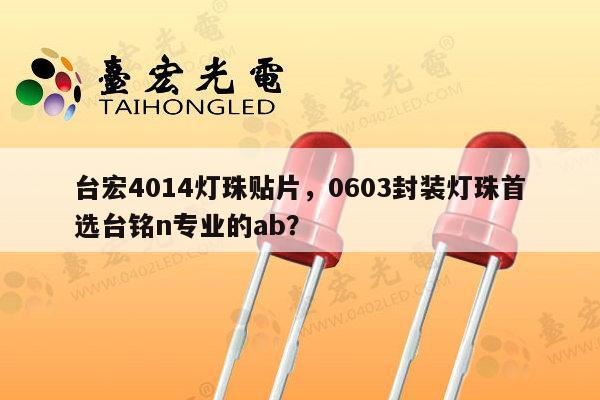 台宏4014灯珠贴片,0603封装灯珠首选台铭n专业的ab?-第1张图片-led灯珠, 贴片led灯珠, 直插led灯珠, 大功率灯珠, 3528灯珠, led灯珠厂家广东台宏光电科技有限公司 服务热线400-689-8189 台宏4014灯珠贴片,0603封装灯珠首选台铭n专业的ab?-第1张图片-led灯珠, 贴片led灯珠, 直插led灯珠, 大功率灯珠, 3528灯珠, led灯珠厂家广东台宏光电科技有限公司 服务热线400-689-8189