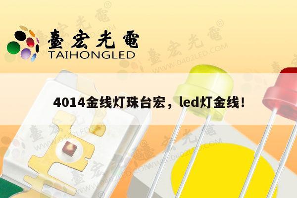 4014金线灯珠台宏，led灯金线！-第1张图片-led灯珠, 贴片led灯珠, 直插led灯珠, 大功率灯珠, 3528灯珠, led灯珠厂家广东台宏光电科技有限公司 服务热线400-689-8189
