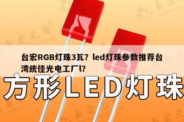 台宏RGB灯珠3瓦?led灯珠参数推荐台湾统佳光电工厂l?-第1张图片-led灯珠, 贴片led灯珠, 直插led灯珠, 大功率灯珠, 3528灯珠, led灯珠厂家广东台宏光电科技有限公司 服务热线400-689-8189 台宏RGB灯珠3瓦?led灯珠参数推荐台湾统佳光电工厂l?-第1张图片-led灯珠, 贴片led灯珠, 直插led灯珠, 大功率灯珠, 3528灯珠, led灯珠厂家广东台宏光电科技有限公司 服务热线400-689-8189