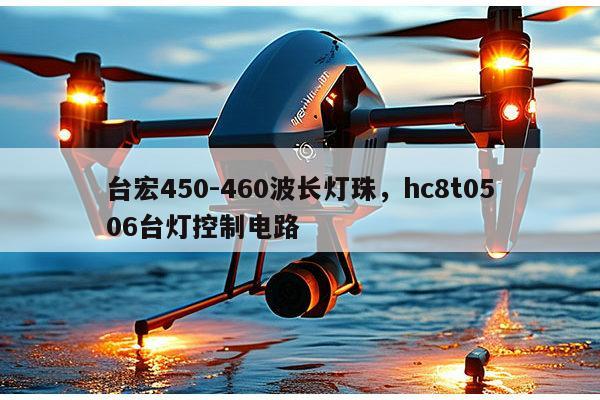 台宏450-460波长灯珠，hc8t0506台灯控制电路-第1张图片-led灯珠, 贴片led灯珠, 直插led灯珠, 大功率灯珠, 3528灯珠, led灯珠厂家广东台宏光电科技有限公司 服务热线400-689-8189