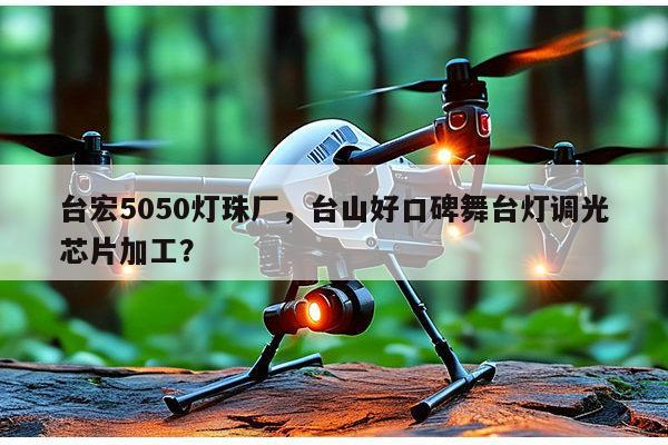 台宏5050灯珠厂，台山好口碑舞台灯调光芯片加工？-第1张图片-led灯珠, 贴片led灯珠, 直插led灯珠, 大功率灯珠, 3528灯珠, led灯珠厂家广东台宏光电科技有限公司 服务热线400-689-8189