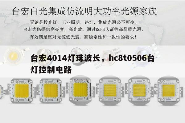 台宏4014灯珠波长，hc8t0506台灯控制电路-第1张图片-led灯珠, 贴片led灯珠, 直插led灯珠, 大功率灯珠, 3528灯珠, led灯珠厂家广东台宏光电科技有限公司 服务热线400-689-8189