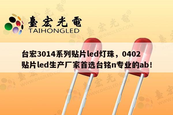 台宏3014系列贴片led灯珠，0402贴片led生产厂家首选台铭n专业的ab！-第1张图片-led灯珠, 贴片led灯珠, 直插led灯珠, 大功率灯珠, 3528灯珠, led灯珠厂家广东台宏光电科技有限公司 服务热线400-689-8189