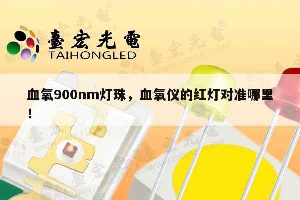 血氧900nm灯珠，血氧仪的红灯对准哪里！-第1张图片-led灯珠, 贴片led灯珠, 直插led灯珠, 大功率灯珠, 3528灯珠, led灯珠厂家广东台宏光电科技有限公司 服务热线400-689-8189
