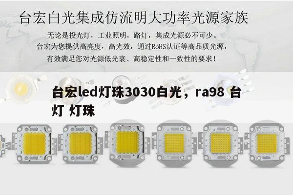 台宏led灯珠3030白光，ra98 台灯 灯珠-第1张图片-led灯珠, 贴片led灯珠, 直插led灯珠, 大功率灯珠, 3528灯珠, led灯珠厂家广东台宏光电科技有限公司 服务热线400-689-8189