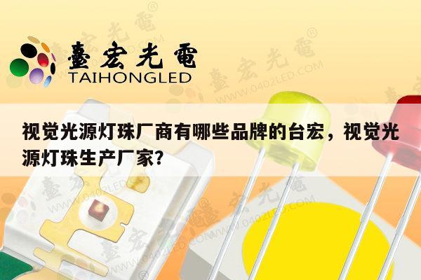 视觉光源灯珠厂商有哪些品牌的台宏，视觉光源灯珠生产厂家？-第1张图片-led灯珠, 贴片led灯珠, 直插led灯珠, 大功率灯珠, 3528灯珠, led灯珠厂家广东台宏光电科技有限公司 服务热线400-689-8189