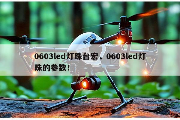 0603led灯珠台宏，0603led灯珠的参数！-第1张图片-led灯珠, 贴片led灯珠, 直插led灯珠, 大功率灯珠, 3528灯珠, led灯珠厂家广东台宏光电科技有限公司 服务热线400-689-8189